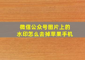 微信公众号图片上的水印怎么去掉苹果手机