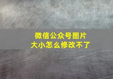 微信公众号图片大小怎么修改不了