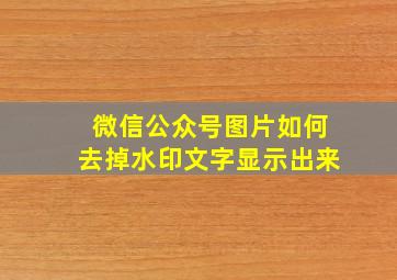 微信公众号图片如何去掉水印文字显示出来