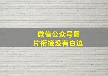 微信公众号图片衔接没有白边