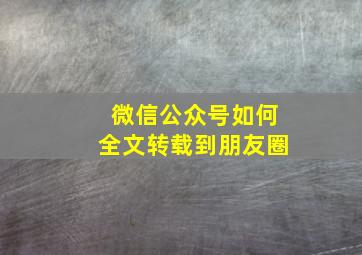 微信公众号如何全文转载到朋友圈