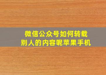 微信公众号如何转载别人的内容呢苹果手机