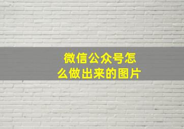 微信公众号怎么做出来的图片