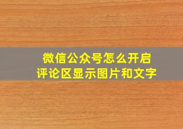 微信公众号怎么开启评论区显示图片和文字