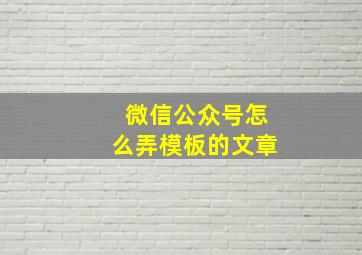 微信公众号怎么弄模板的文章