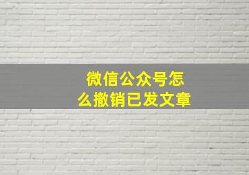 微信公众号怎么撤销已发文章