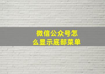 微信公众号怎么显示底部菜单