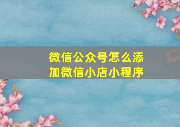 微信公众号怎么添加微信小店小程序