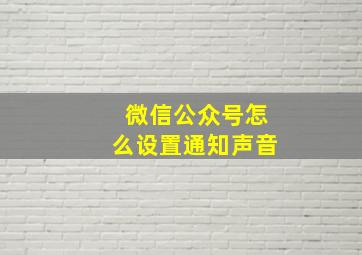 微信公众号怎么设置通知声音