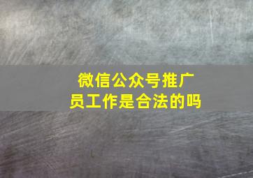 微信公众号推广员工作是合法的吗