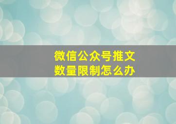 微信公众号推文数量限制怎么办