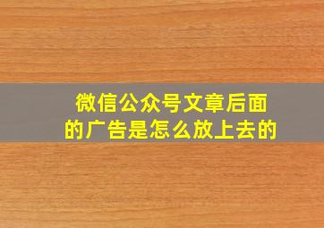 微信公众号文章后面的广告是怎么放上去的