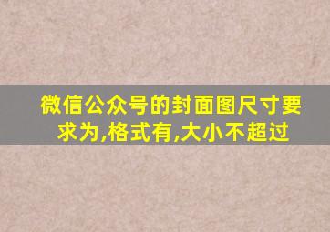 微信公众号的封面图尺寸要求为,格式有,大小不超过