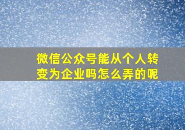 微信公众号能从个人转变为企业吗怎么弄的呢