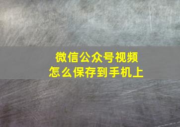 微信公众号视频怎么保存到手机上