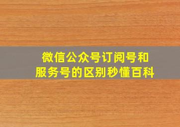 微信公众号订阅号和服务号的区别秒懂百科