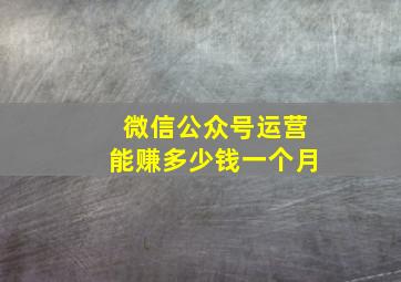 微信公众号运营能赚多少钱一个月