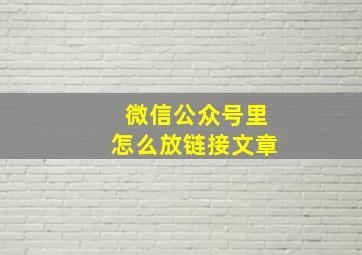 微信公众号里怎么放链接文章