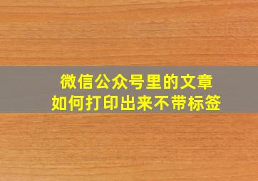 微信公众号里的文章如何打印出来不带标签