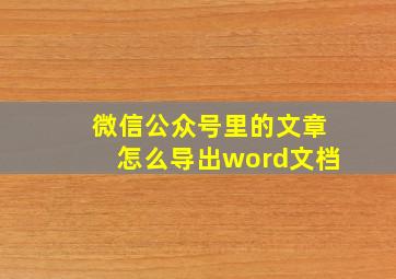 微信公众号里的文章怎么导出word文档