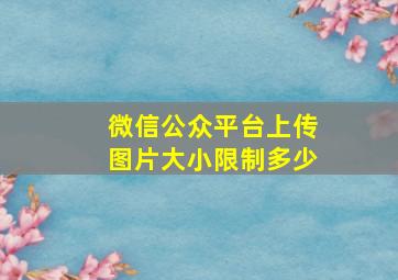 微信公众平台上传图片大小限制多少