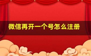 微信再开一个号怎么注册