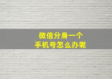 微信分身一个手机号怎么办呢