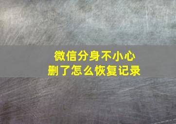 微信分身不小心删了怎么恢复记录