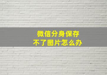 微信分身保存不了图片怎么办