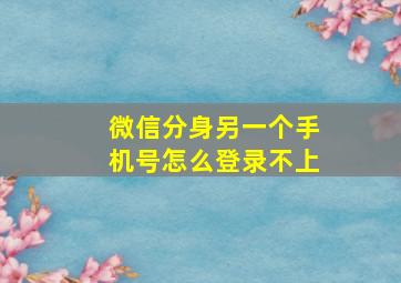 微信分身另一个手机号怎么登录不上