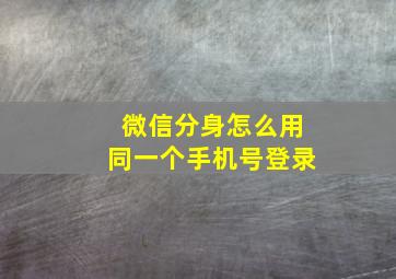 微信分身怎么用同一个手机号登录