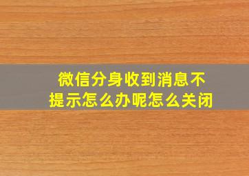 微信分身收到消息不提示怎么办呢怎么关闭