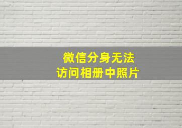 微信分身无法访问相册中照片