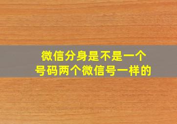 微信分身是不是一个号码两个微信号一样的