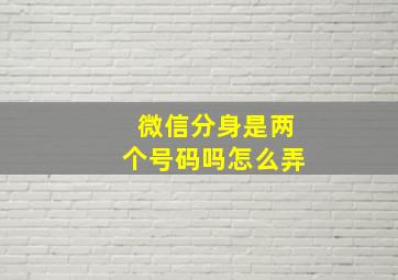 微信分身是两个号码吗怎么弄