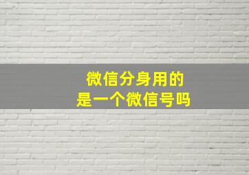 微信分身用的是一个微信号吗