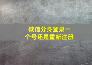 微信分身登录一个号还是重新注册