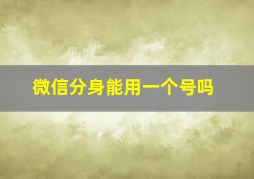 微信分身能用一个号吗