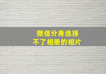 微信分身选择不了相册的相片