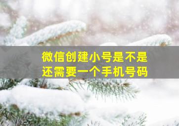 微信创建小号是不是还需要一个手机号码