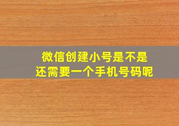 微信创建小号是不是还需要一个手机号码呢