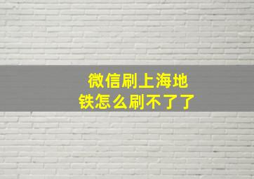 微信刷上海地铁怎么刷不了了