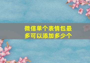 微信单个表情包最多可以添加多少个