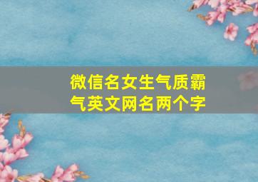 微信名女生气质霸气英文网名两个字