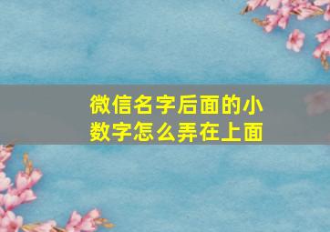 微信名字后面的小数字怎么弄在上面