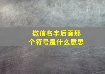 微信名字后面那个符号是什么意思