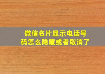 微信名片显示电话号码怎么隐藏或者取消了