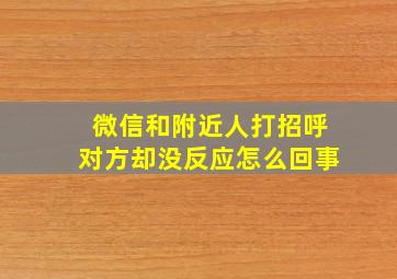 微信和附近人打招呼对方却没反应怎么回事