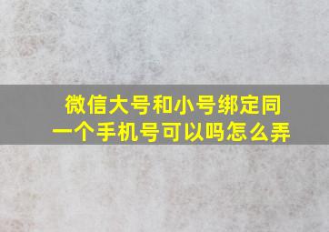 微信大号和小号绑定同一个手机号可以吗怎么弄