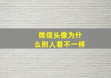 微信头像为什么别人看不一样